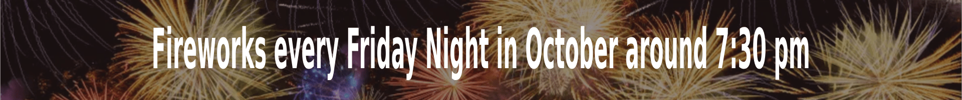 Text: Fireworks every Friday night in October around 7:30 pm, with fireworks in the background.